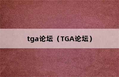 tga论坛（TGA论坛）