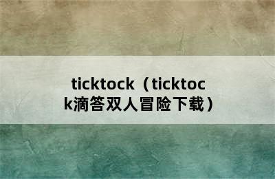 ticktock（ticktock滴答双人冒险下载）