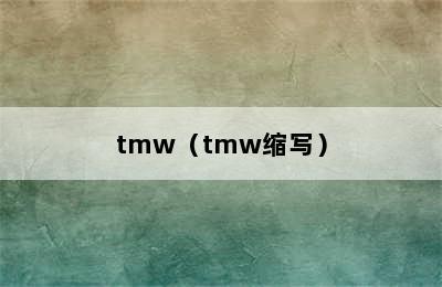 tmw（tmw缩写）