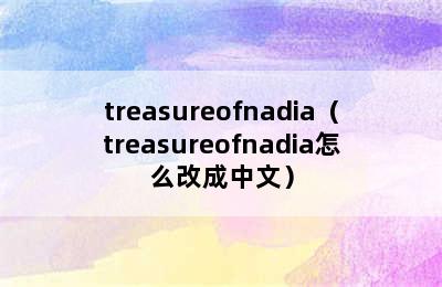 treasureofnadia（treasureofnadia怎么改成中文）