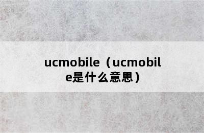 ucmobile（ucmobile是什么意思）