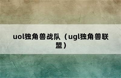 uol独角兽战队（ugl独角兽联盟）