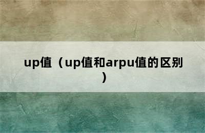 up值（up值和arpu值的区别）