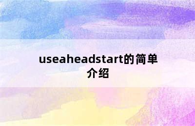 useaheadstart的简单介绍