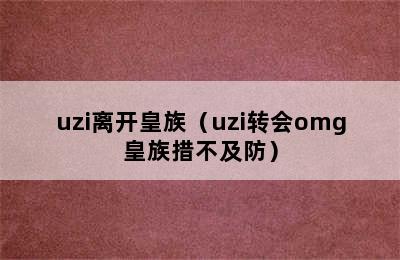 uzi离开皇族（uzi转会omg皇族措不及防）