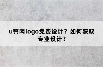 u钙网logo免费设计？如何获取专业设计？