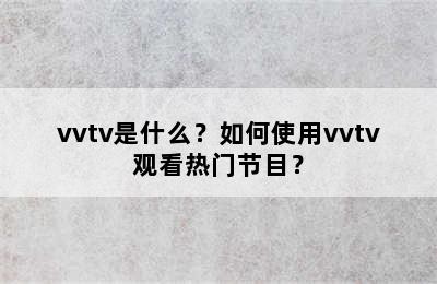 vvtv是什么？如何使用vvtv观看热门节目？