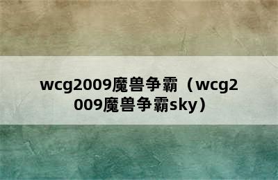 wcg2009魔兽争霸（wcg2009魔兽争霸sky）