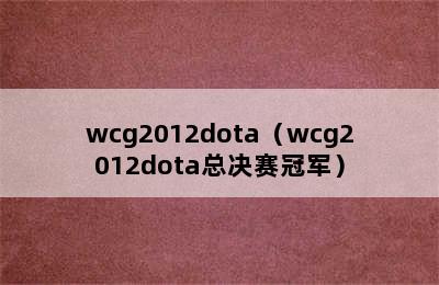 wcg2012dota（wcg2012dota总决赛冠军）