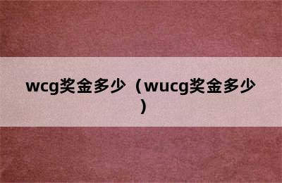 wcg奖金多少（wucg奖金多少）