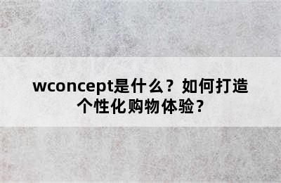 wconcept是什么？如何打造个性化购物体验？