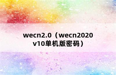 wecn2.0（wecn2020v10单机版密码）