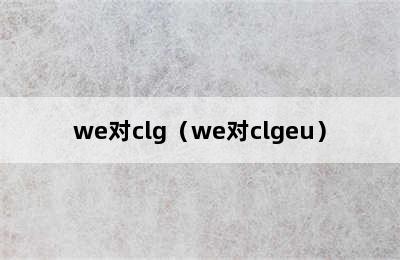 we对clg（we对clgeu）