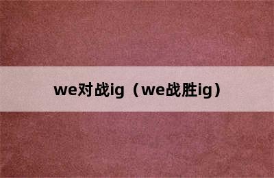 we对战ig（we战胜ig）