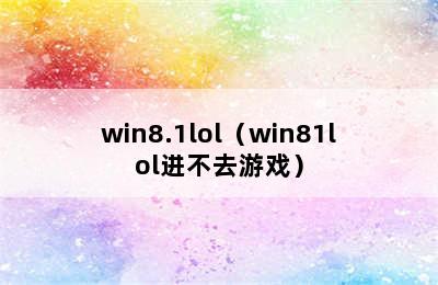 win8.1lol（win81lol进不去游戏）