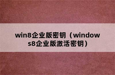 win8企业版密钥（windows8企业版激活密钥）