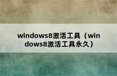 windows8激活工具（windows8激活工具永久）