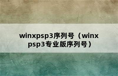 winxpsp3序列号（winxpsp3专业版序列号）