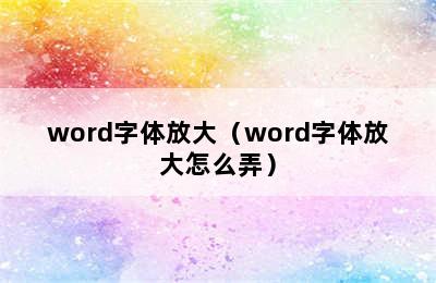 word字体放大（word字体放大怎么弄）