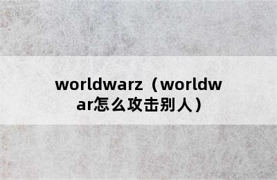 worldwarz（worldwar怎么攻击别人）