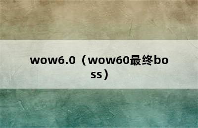 wow6.0（wow60最终boss）