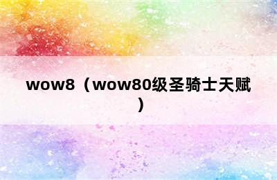 wow8（wow80级圣骑士天赋）