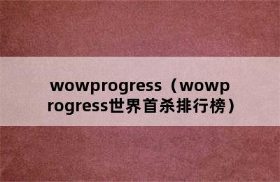 wowprogress（wowprogress世界首杀排行榜）