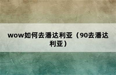 wow如何去潘达利亚（90去潘达利亚）