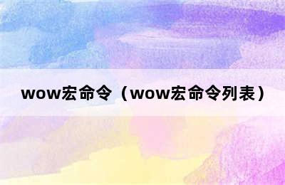 wow宏命令（wow宏命令列表）