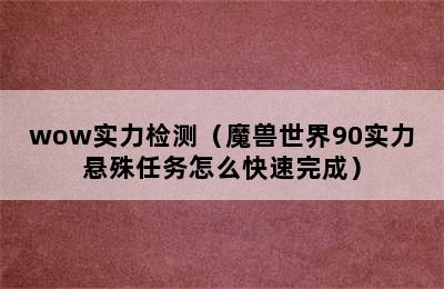 wow实力检测（魔兽世界90实力悬殊任务怎么快速完成）