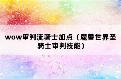 wow审判流骑士加点（魔兽世界圣骑士审判技能）