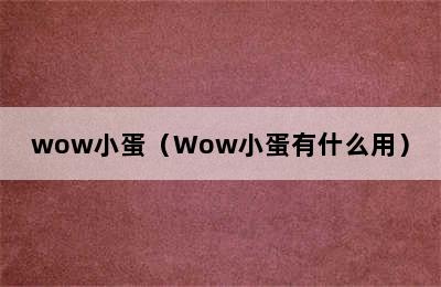 wow小蛋（Wow小蛋有什么用）