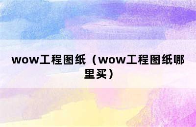 wow工程图纸（wow工程图纸哪里买）