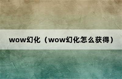 wow幻化（wow幻化怎么获得）