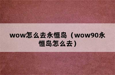 wow怎么去永恒岛（wow90永恒岛怎么去）