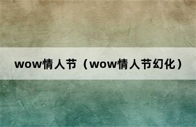 wow情人节（wow情人节幻化）