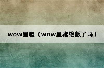 wow星骓（wow星骓绝版了吗）