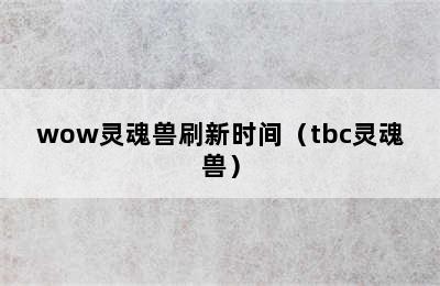 wow灵魂兽刷新时间（tbc灵魂兽）