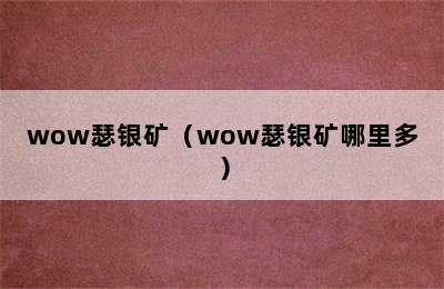 wow瑟银矿（wow瑟银矿哪里多）