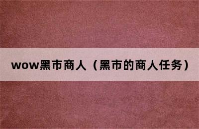 wow黑市商人（黑市的商人任务）