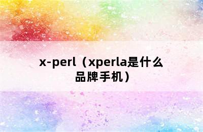 x-perl（xperla是什么品牌手机）