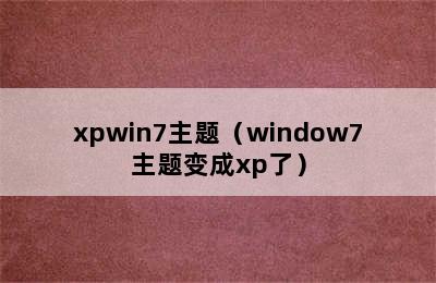 xpwin7主题（window7主题变成xp了）