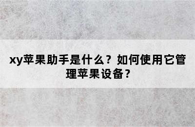 xy苹果助手是什么？如何使用它管理苹果设备？