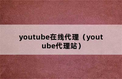 youtube在线代理（youtube代理站）