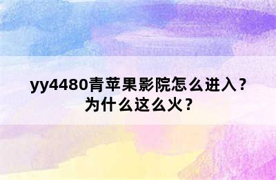 yy4480青苹果影院怎么进入？为什么这么火？