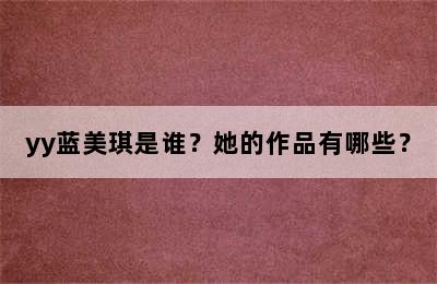 yy蓝美琪是谁？她的作品有哪些？