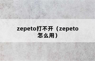 zepeto打不开（zepeto怎么用）