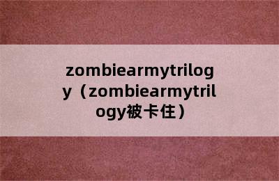 zombiearmytrilogy（zombiearmytrilogy被卡住）