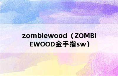 zombiewood（ZOMBIEWOOD金手指sw）