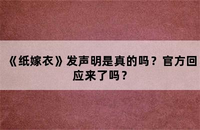 《纸嫁衣》发声明是真的吗？官方回应来了吗？